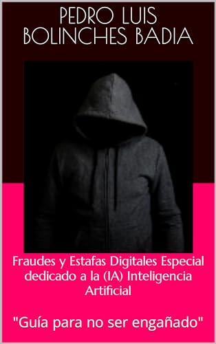 Fraudes Y Estafas Digitales Especial Dedicado A La Ia Inteligencia Artificial: Guía Para No Ser Engañado Fraudes Y Estafas Digitales Especial Dedicado A La Ia Inteligencia Artificial: Guía Para No Ser Engañado