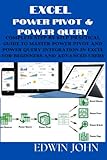 EXCEL POWER PIVOT & POWER QUERY: Complete Step by Step Practical Guide to Master Power Pivot and Power Query Integration in Excel for Beginners and Advanced Users