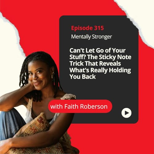 315 &mdash; Can't Let Go of Your Stuff? The Sticky Note Trick That Reveals What's Really Holding You Back with Faith Roberson