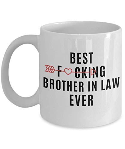 Best Fucking Brother-In-Law Ever - Funny Unique Inspirational Sarcasm Coffee Mug Birthday Holiday Christmas Day Gift Idea For Brother In Law Men And Family #TOP2