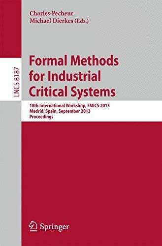 [(Formal Methods for Industrial Critical Systems: 18th International Workshop, FMICS 2013, Madrid, Spain, September 23-24, 2013, Proceedings )] [Author: Michael Dierkes] [Sep-2013]