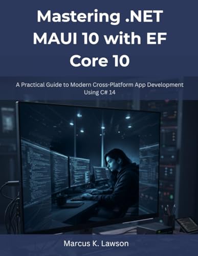 Mastering .NET MAUI 10 with EF Core 10: A Practical Guide to Modern Cross-Platform App Development Using C# 14 (The Future-Ready Programmer Series, Band 3)