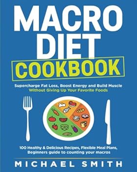 Paperback MACRO DIET COOKBOOK: Supercharge Fat Loss, Boost Energy and Build Muscle Without Giving Up Your Favorite Foods 100 Healthy & Easy Recipes, Flexible Meal Plans, Beginners guide to counting your macros Book