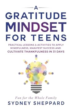 A Gratitude Mindset for Teens: Practical Lessons & Activities to Apply Mindfulness, Manifest Success and Cultivate Thankfulness in 31 Days (You Are Your Mindset)