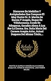  Discursos De Medallas Y Antigedades Que Compuso El Muy Ilustre Sr. D. Martn De Gurrea Y Aragn, Duque De Villahermosa, Conde De Ribagorza, Sacados ... Azlor, Actual Duquesa Del Mismo Ttulo, ...