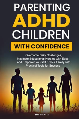 Parenting ADHD Children with Confidence: Overcome Daily Challenges, Navigate Educational