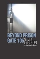 Beyond Prison Gate 105: True Stories 0615810470 Book Cover