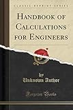  Hand Book of Calculations for Engineers and Firemen: Relating to the Steam Engine, the Steam Boiler, Pumps, Shafting, Etc (Classic Reprint)