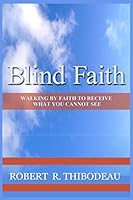 Blind Faith: Walking by Faith to Receive What You Cannot See 0692403930 Book Cover