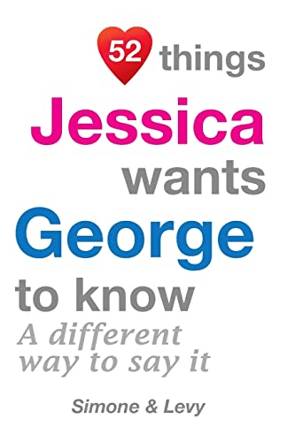52 Things Jessica Wants George To Know: A Different Way To Say It (52 For You)