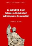Le président d'une autorité administrative indépendante de régulation