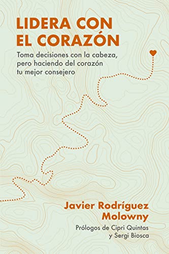 Lidera con el corazón: Toma decisiones con la cabeza, pero haciendo del corazón tu mejor consejero