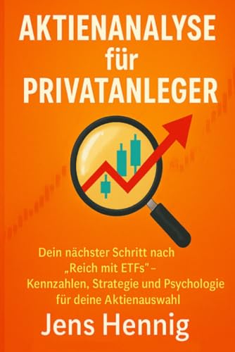 Aktienanalyse für Privatanleger: Dein nächster Schritt nach „Reich mit ETFs“ - Kennzahlen, Strategie und Psychologie für deine Aktienauswahl (Finanzwissen für Privatanleger, Band 2)