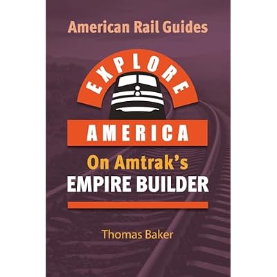 EXPLORE AMERICA BY RAIL ON AMTRAK&rsquo;S EMPIRE BUILDER: The Essential Rail Travel Guide Route Map to Explore Chicago to Seattle & Portland