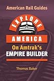 EXPLORE AMERICA BY RAIL ON AMTRAK’S EMPIRE BUILDER: The Essential Rail Travel Guide Route Map to Explore Chicago to Seattle & Portland: UPDATED & EXPANDED SECOND EDITION (American Rail Guides)