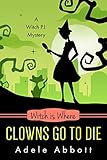 Witch Is Where Clowns Go To Die (A Witch P.I. Mystery Book 38)