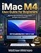 iMac M4 User Guide for Beginners: Step-by-Step Practical to Set up, Learn and Get Most of your PC. 2026 Edition