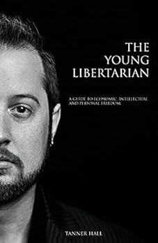 The Young Libertarian: A Guide to Economic, Intellectual and Personal Freedom