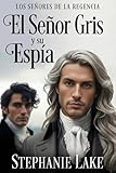 El Señor Gris y su espía: Espías Londinenses, romance histórico gay con una segunda oportunidad otorgada (Spanish Edition) (Los Señores de la Regencia) (English Edition)
