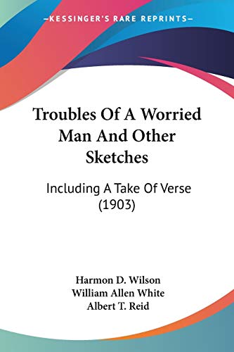 Troubles Of A Worried Man And Other Sketches: Including A Take Of Verse (1903)