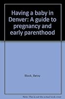 Having a baby in Denver: A guide to pregnancy and early parenthood 0960801227 Book Cover