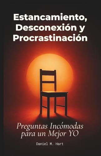 Preguntas Incómodas para un Mejor Yo – Estancamiento, Desconexión y Procrastinación: Un libro para dejar de sabotearte, recuperar tu motivación y volver a empezar sin miedo