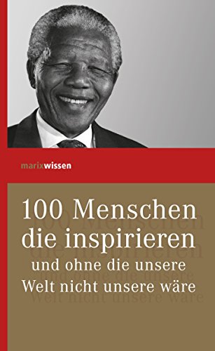 100 Menschen die inspirieren: und ohne die unsere Welt nicht unsere wäre (marixwissen) (German Edition) - Verlagshaus Römerweg