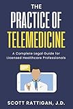 The Practice of Telemedicine: A Complete Legal Guide for Licensed Healthcare Professionals