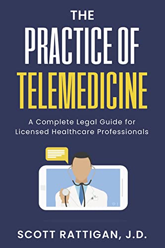 The Practice of Telemedicine: A Complete Legal Guide for Licensed Healthcare Professionals