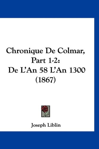 Chronique de Colmar, Part 1-2: de L'An 58 L'An 1300 (1867)