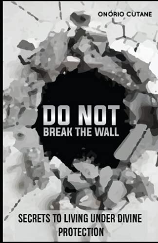 Do Not Break The Wall!: Secrets to Living under Divine Protection