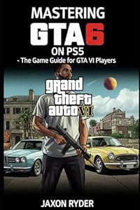Mastering GTA 6 on PS5: The Game Guide for Grand Theft Auto VI Players