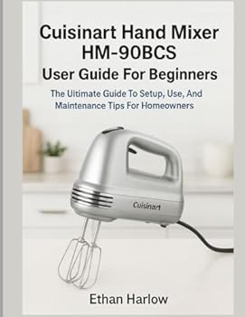 Paperback Cuisinart Hand Mixer Hm-90bcs User Guide for Beginners: The Ultimate Guide to Setup, Use & Maintenance Tips for Homeowners Book