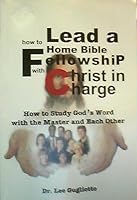 How to Lead a Home Bible Fellowship with Christ in Charge: How to Study God's Word with the Master and Each Other 0970784716 Book Cover