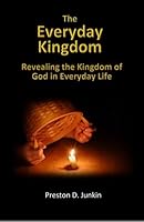 The Everyday Kingdom: Revealing the Kingdom of God in Everyday Life 1518795072 Book Cover
