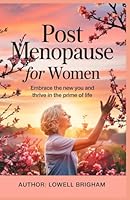 Post Menopause For Women: Embrace The New You And Thrive In The Prime Of Life B0F66YKN33 Book Cover