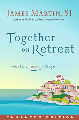 Together on Retreat (Enhanced Edition): Meeting Jesus in Prayer – A Spiritual Guide for Seekers and Believers to Encounter God