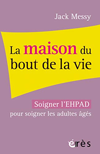 La maison du bout de la vie: Soigner l'EHPAD pour soigner les personnes âgées (L'âge et la vie - Livre eBook France