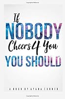 If Nobody Cheers 4 You, You Should : Become Your Own Cheering Section 1726408272 Book Cover