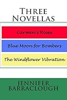 Three Novellas: Carmen's Roses, Blue Moon for Bombers, The Windflower Vibration 1505867452 Book Cover