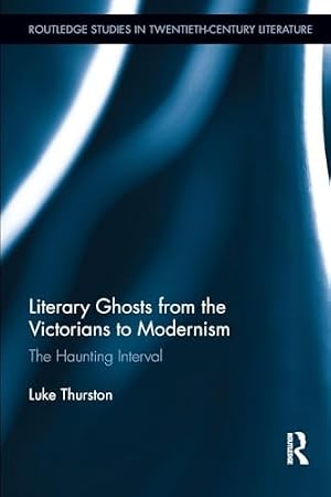 Book cover Literary Ghosts from the Victorians to Modernism (Routledge Studies in Twentieth-Century Literature)