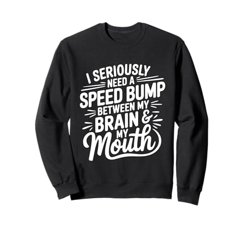 I Seriously Need A Speed Bump Between My Brain And My Mouth �g���[�i�[