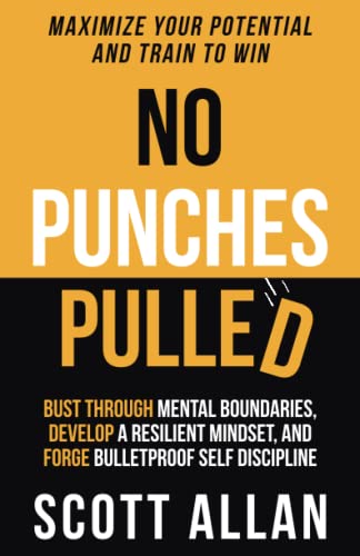 No Punches Pulled: Bust Through Mental Boundaries, Develop a Resilient Mindset, and Forge Bulletproof Self Discipline (Bulletproof Mindset Mastery Series)