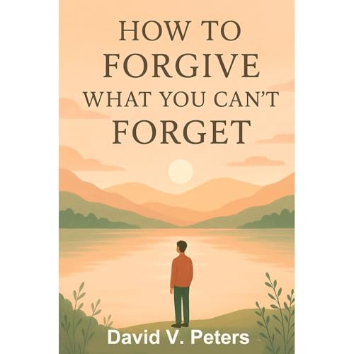 How to Forgive What You Can't Forget: Audiolibro Por David V. Peters arte de portada