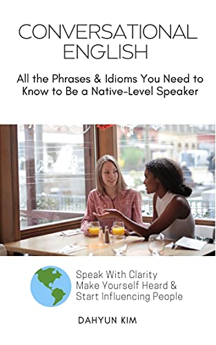 Conversational English: All the Phrases & Idioms You Need to Know to Be a Native-Level Speaker