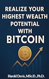 Realize Your Highest Wealth Potential With Bitcoin: A Life Coach's Guide to Financial Freedom In The Digital Age
