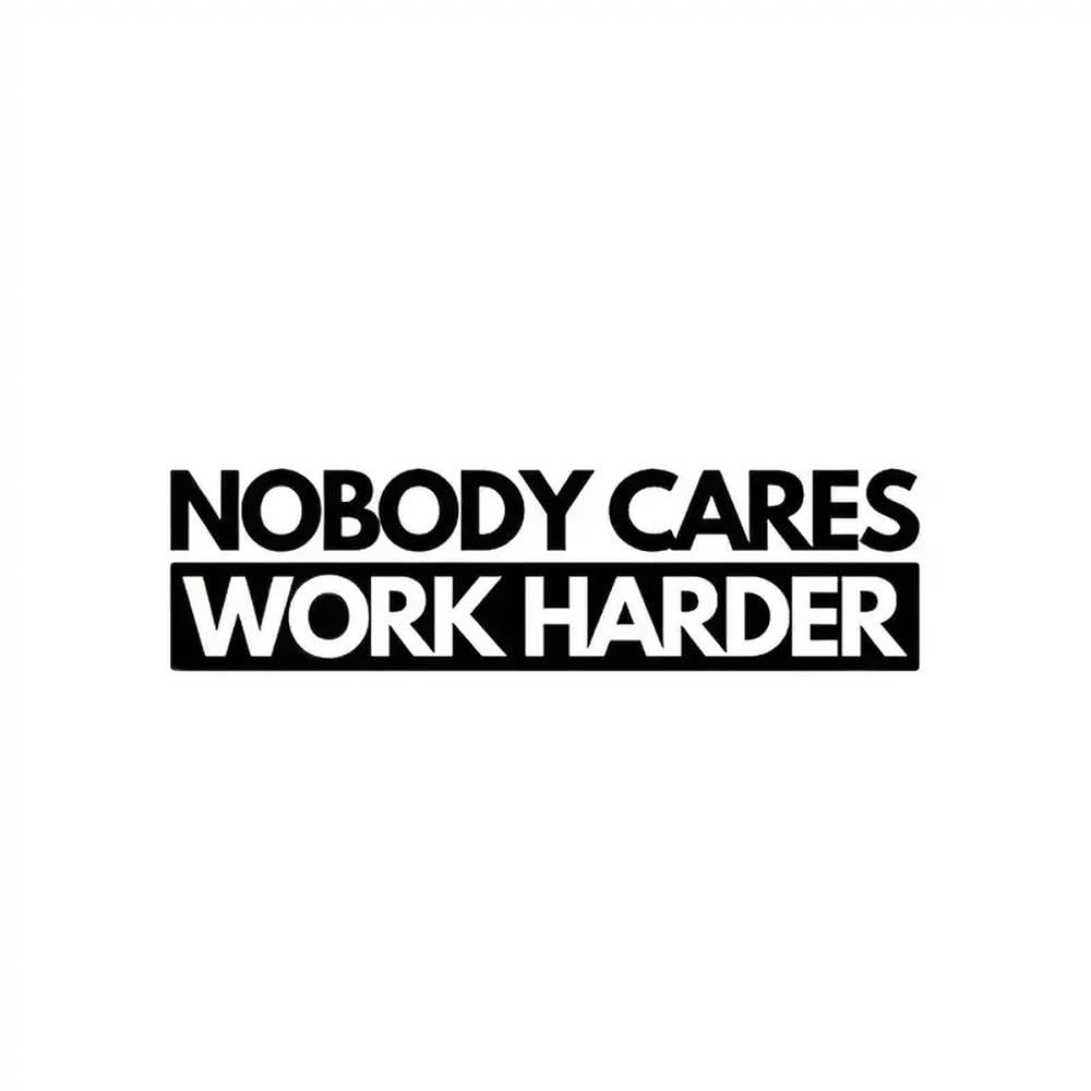 Nobody Cares Work Harder Vinyl Sticker for Cars Trucks Laptops Etc