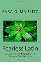 Fearless Latin: A Gardener's Introduction to Botanical Nomenclature 1466323698 Book Cover