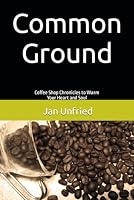 Common Ground: Coffee Shop Chronicles to Warm Your Heart and Soul 1719826900 Book Cover