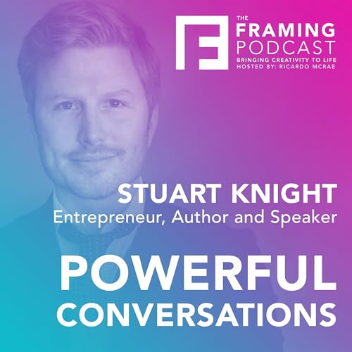 Stuart Knight - Powerful Conversations | The Framing Podcast with Ricardo McRae | S1 E09